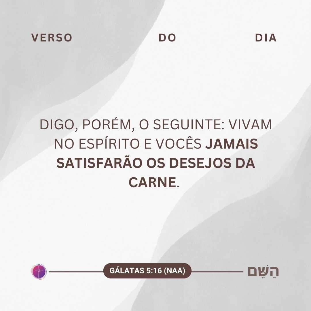 Digo, porém, o seguinte: vivam no Espírito e vocês jamais satisfarão os desejos da carne | Gálatas 5:16