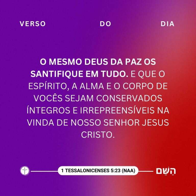 O mesmo Deus da paz os santifique em tudo. E que o espírito, a alma e o corpo de vocês sejam conservados íntegros e irrepreensíveis na vinda de nosso Senhor Jesus Cristo. 1 Tessalonicenses 5:23