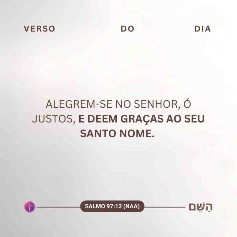 Alegrem-se no Senhor, ó justos, e deem graças ao seu santo nome. Salmo 97:12