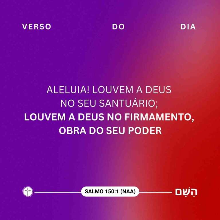 Aleluia! Louvem a Deus no seu santuário; louvem a Deus no firmamento, obra do seu poder. Salmo 150:1.