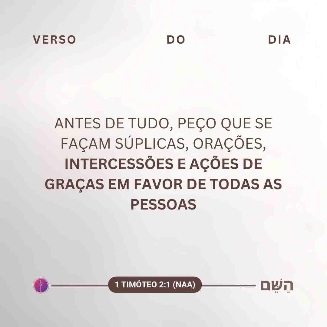 Antes de tudo, peço que se façam súplicas, orações, intercessões e ações de graças em favor de todas as pessoas