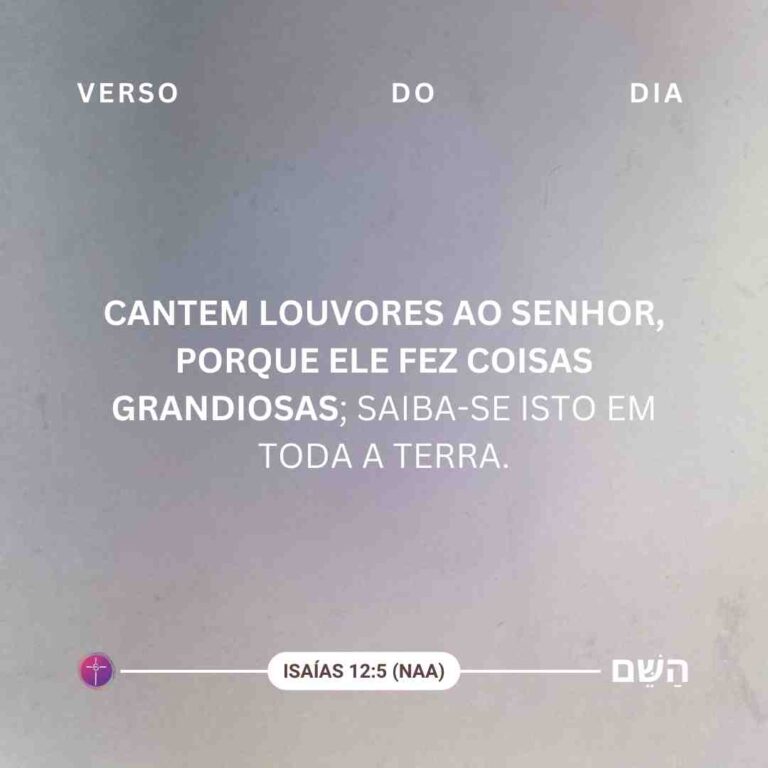 Cantem louvores ao Senhor, porque ele fez coisas grandiosas; saiba-se isto em toda a terra. Isaías 12:5