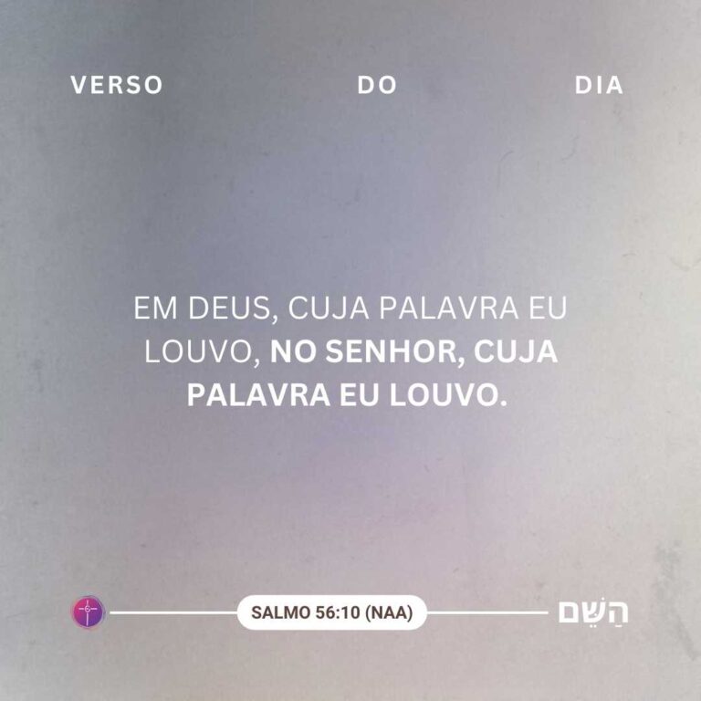 Em Deus, cuja palavra eu louvo, no Senhor, cuja palavra eu louvo. Salmo 56:10