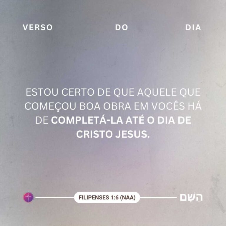 Estou certo de que aquele que começou boa obra em vocês há de completá-la até o Dia de Cristo Jesus. Filipenses 1:6