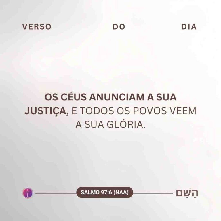 Os céus anunciam a sua justiça, e todos os povos veem a sua glória. Salmo 97:6 - Ministério Encher os Olhos