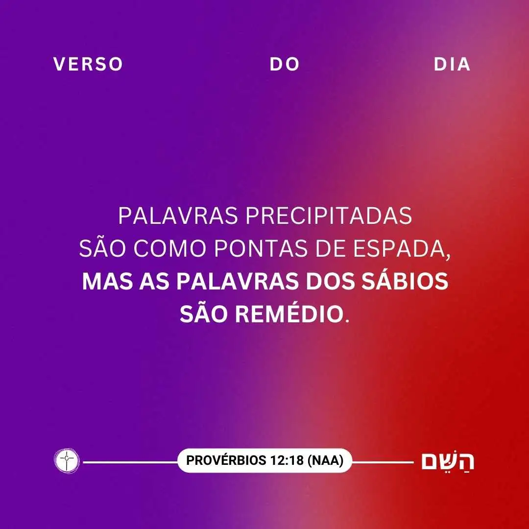 Palavras precipitadas são como pontas de espada, mas as palavras dos sábios são remédio. Provérbios 12:18