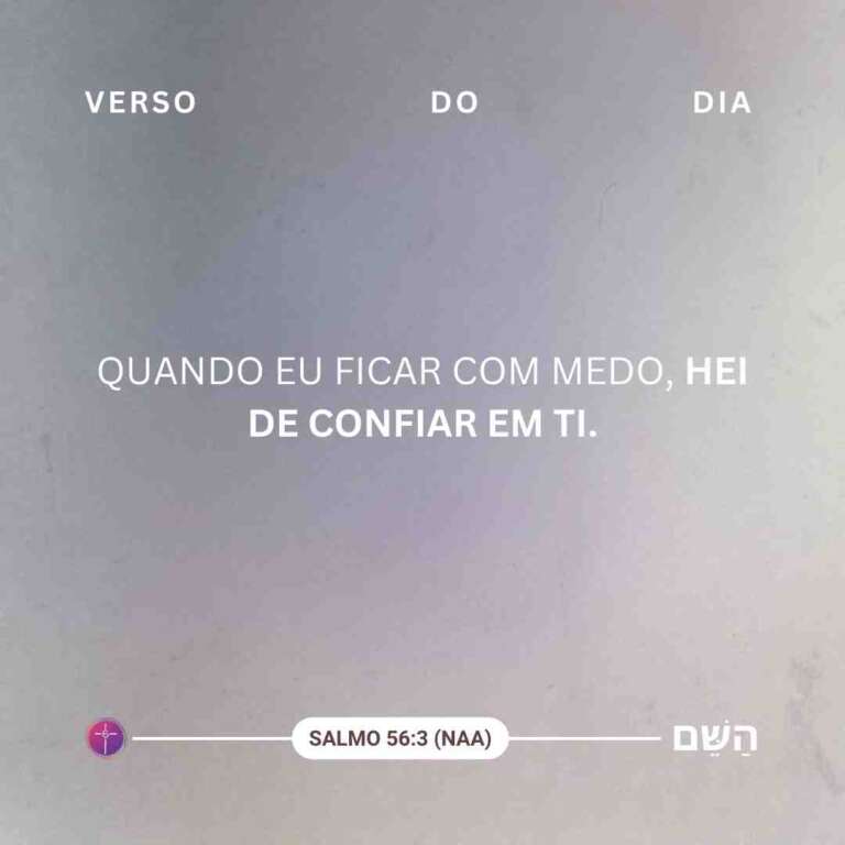 Quando eu ficar com medo, hei de confiar em ti. salmo 56:3