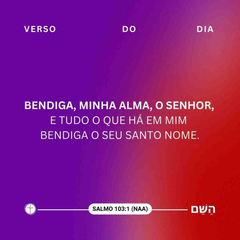 Bendiga, minha alma, o Senhor, e tudo o que há em mim bendiga o seu santo nome. Salmo 103:1