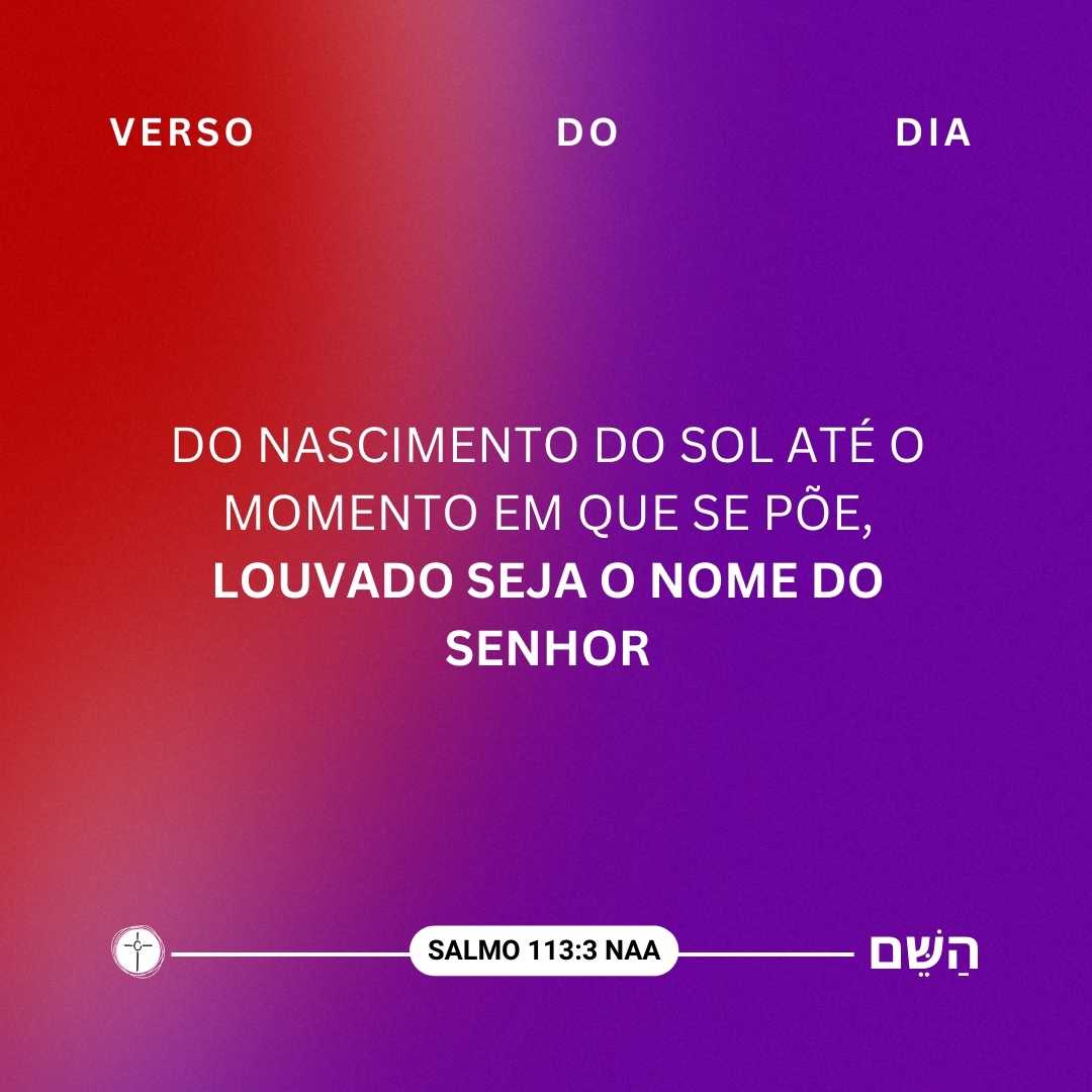 Do nascimento do sol até o momento em que se põe, louvado seja o nome do Senhor
