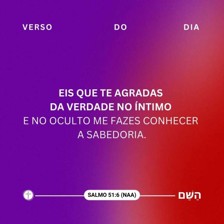 Eis que te agradas da verdade no íntimo e no oculto me fazes conhecer a sabedoria.