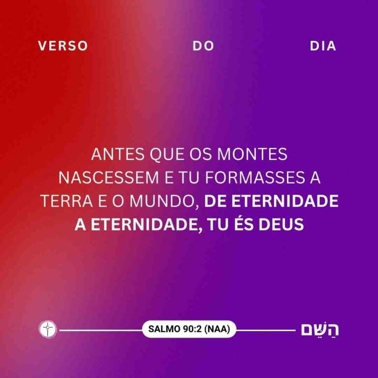 Antes que os montes nascessem e tu formasses a terra e o mundo, de eternidade a eternidade, tu és Deus. Salmo 90:2